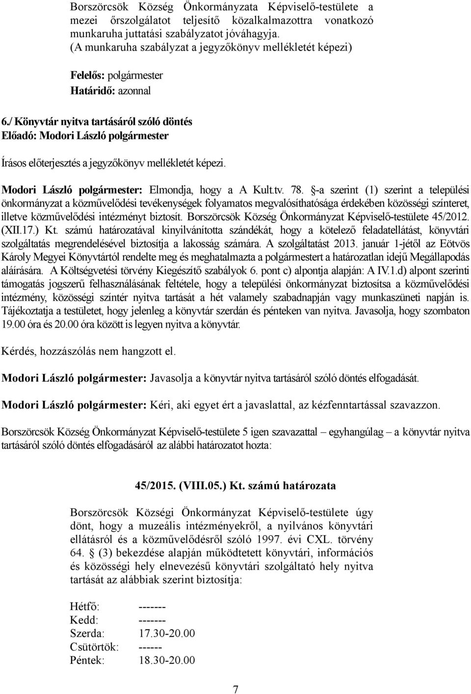 -a szerint (1) szerint a települési önkormányzat a közművelődési tevékenységek folyamatos megvalósíthatósága érdekében közösségi színteret, illetve közművelődési intézményt biztosít.