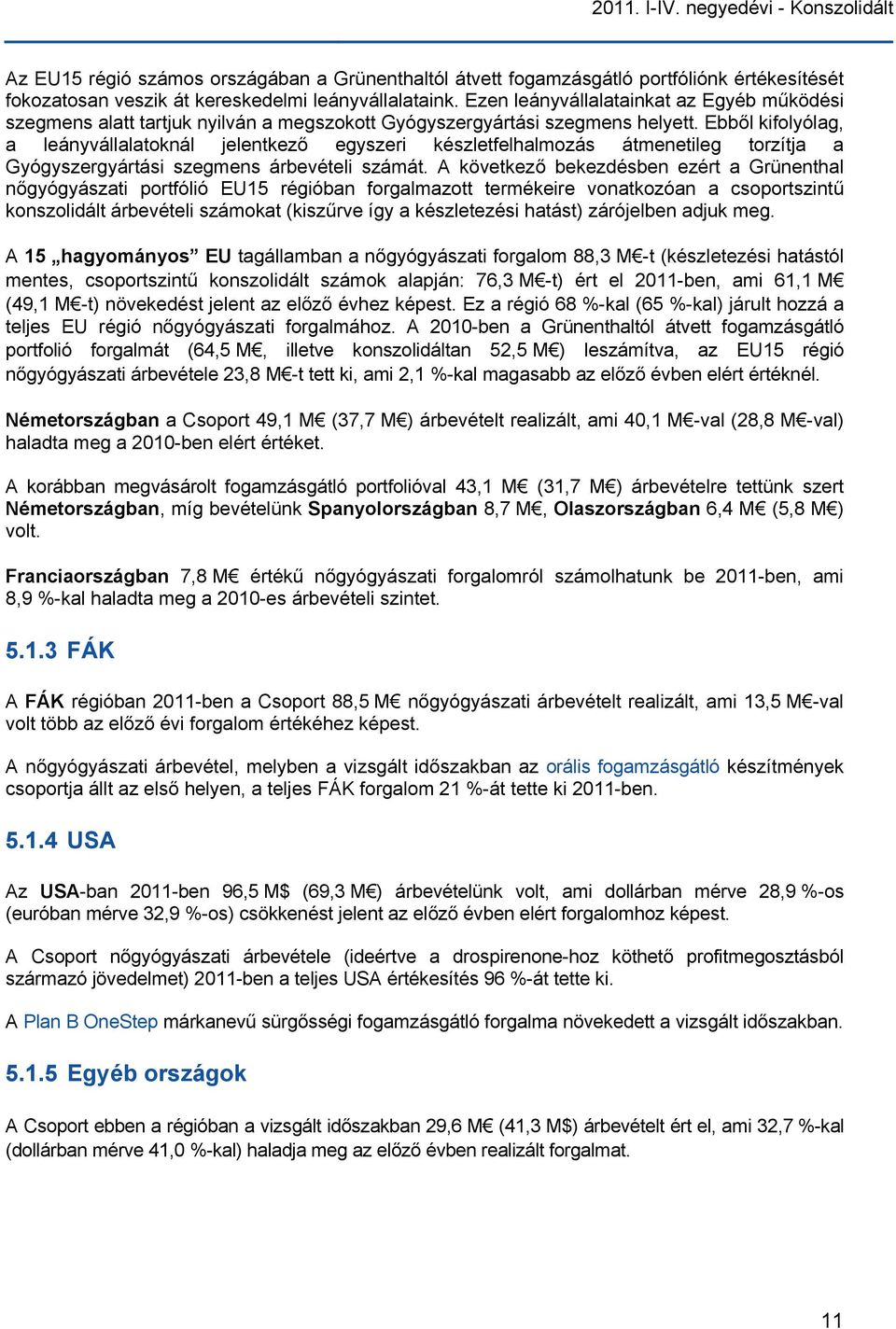 Ebből kifolyólag, a leányvállalatoknál jelentkező egyszeri készletfelhalmozás átmenetileg torzítja a Gyógyszergyártási szegmens árbevételi számát.