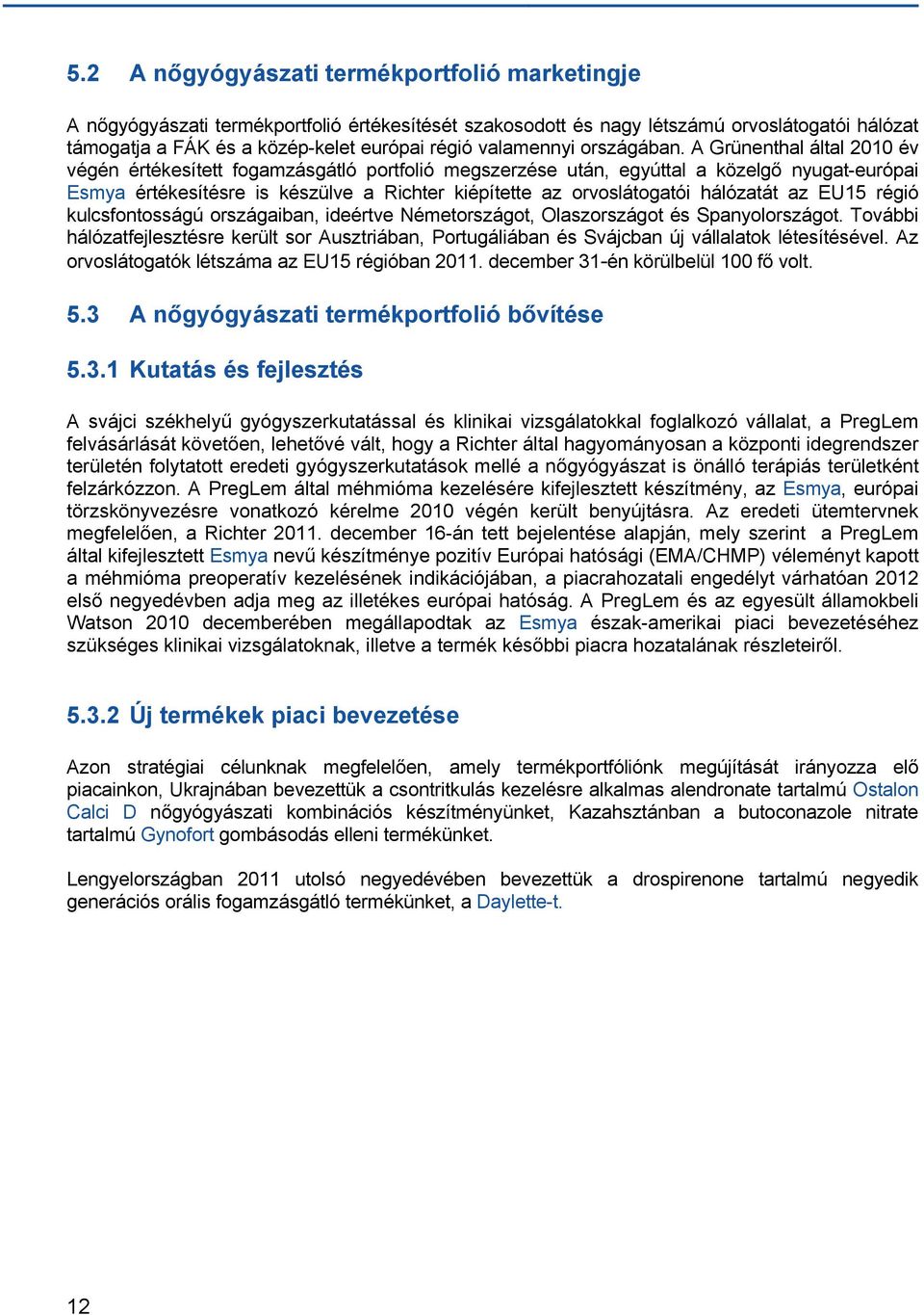 A Grünenthal által 2010 év végén értékesített fogamzásgátló portfolió megszerzése után, egyúttal a közelgő nyugat-európai Esmya értékesítésre is készülve a Richter kiépítette az orvoslátogatói