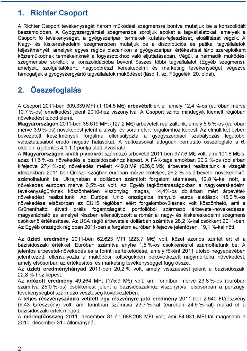 A Nagy- és kiskereskedelmi szegmensben mutatjuk be a disztribúciós és patikai tagvállalatok teljesítményét, amelyek egyes régiós piacainkon a gyógyszeripari értékesítési lánc szereplőiként