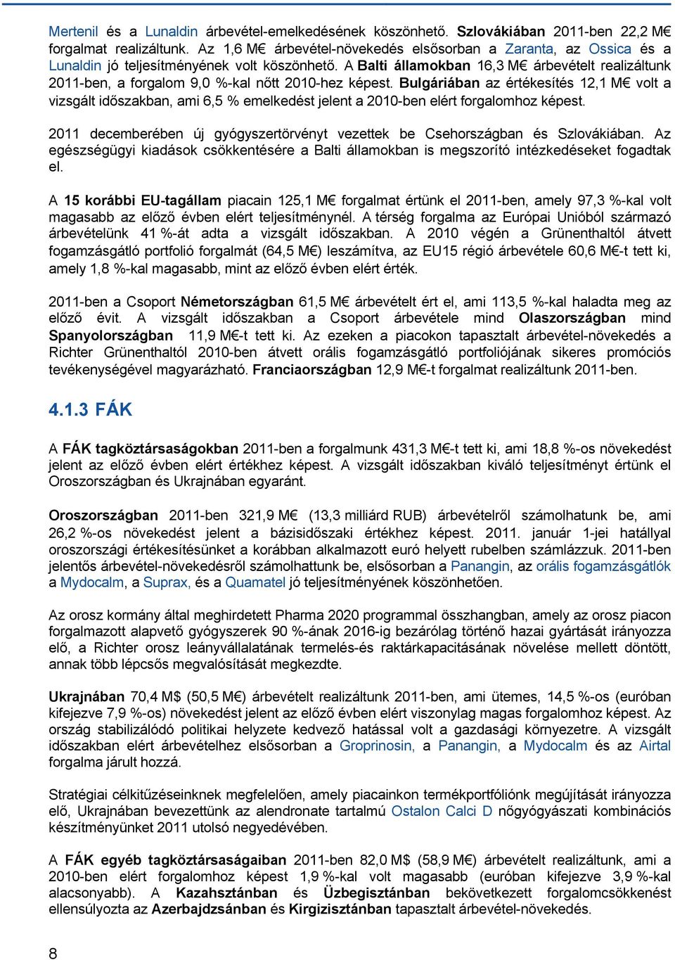 A Balti államokban 16,3 M árbevételt realizáltunk 2011-ben, a forgalom 9,0 %-kal nőtt 2010-hez képest.