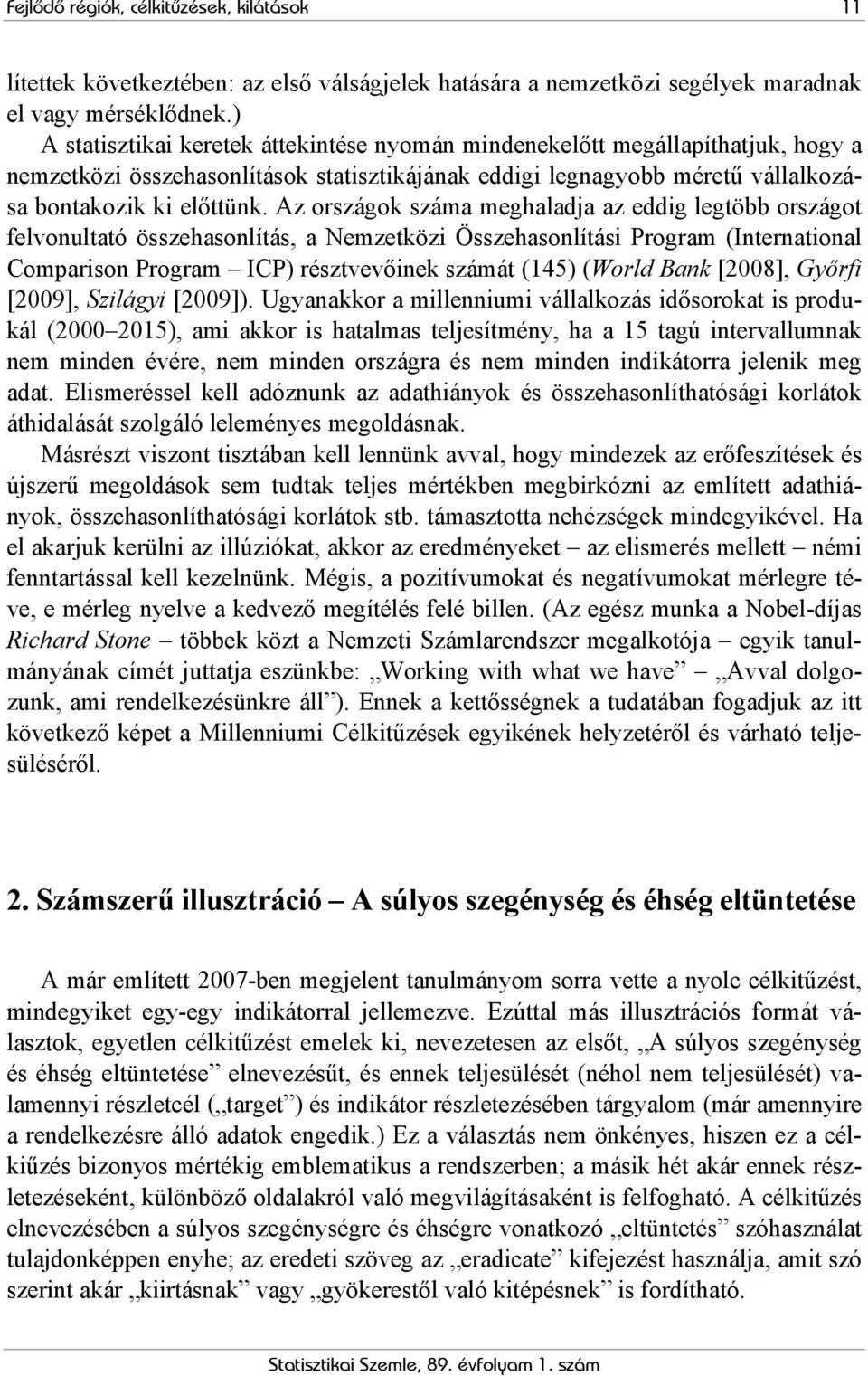 Az országok száma meghaladja az eddig legtöbb országot felvonultató összehasonlítás, a Nemzetközi Összehasonlítási Program (International Comparison Program ICP) résztvevőinek számát (145) (World