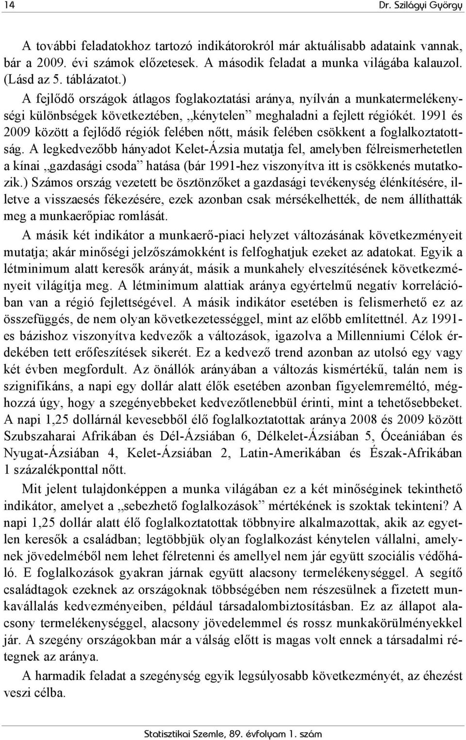 1991 és 2009 között a fejlődő régiók felében nőtt, másik felében csökkent a foglalkoztatottság.