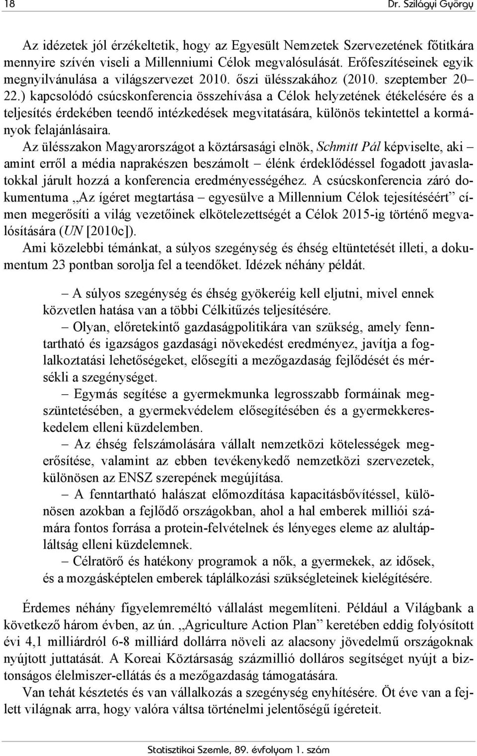 ) kapcsolódó csúcskonferencia összehívása a Célok helyzetének étékelésére és a teljesítés érdekében teendő intézkedések megvitatására, különös tekintettel a kormányok felajánlásaira.