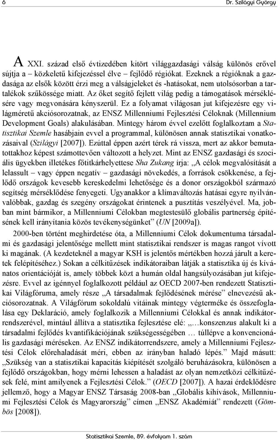 Az őket segítő fejlett világ pedig a támogatások mérséklésére vagy megvonására kényszerül.