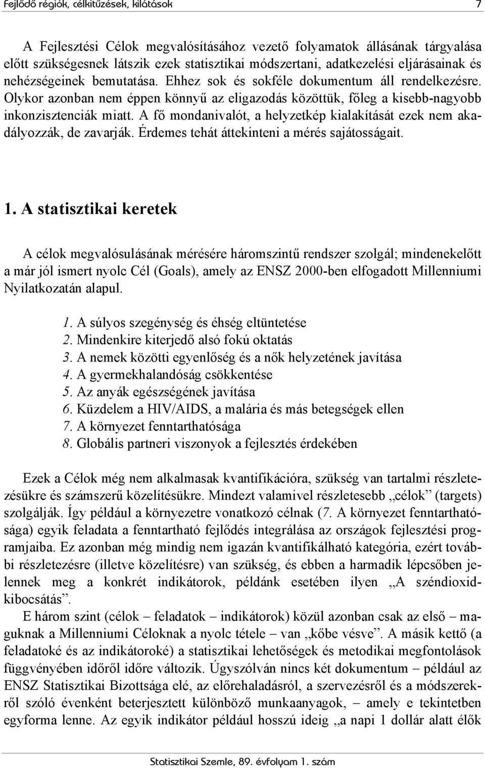 A fő mondanivalót, a helyzetkép kialakítását ezek nem akadályozzák, de zavarják. Érdemes tehát áttekinteni a mérés sajátosságait. 1.