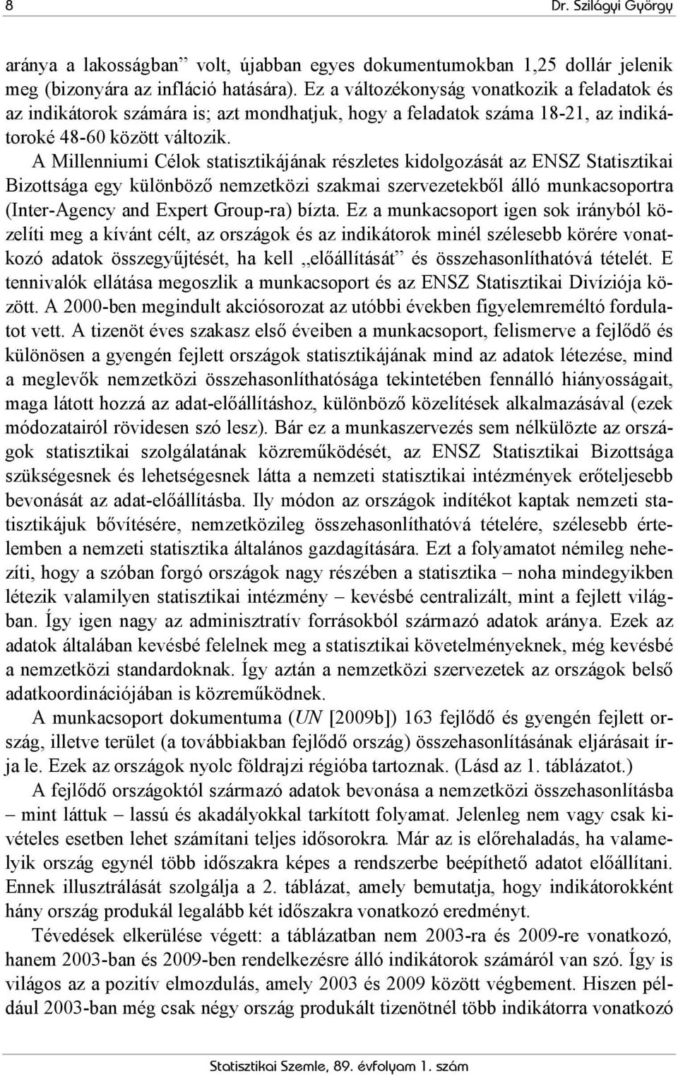 A Millenniumi Célok statisztikájának részletes kidolgozását az ENSZ Statisztikai Bizottsága egy különböző nemzetközi szakmai szervezetekből álló munkacsoportra (Inter-Agency and Expert Group-ra)