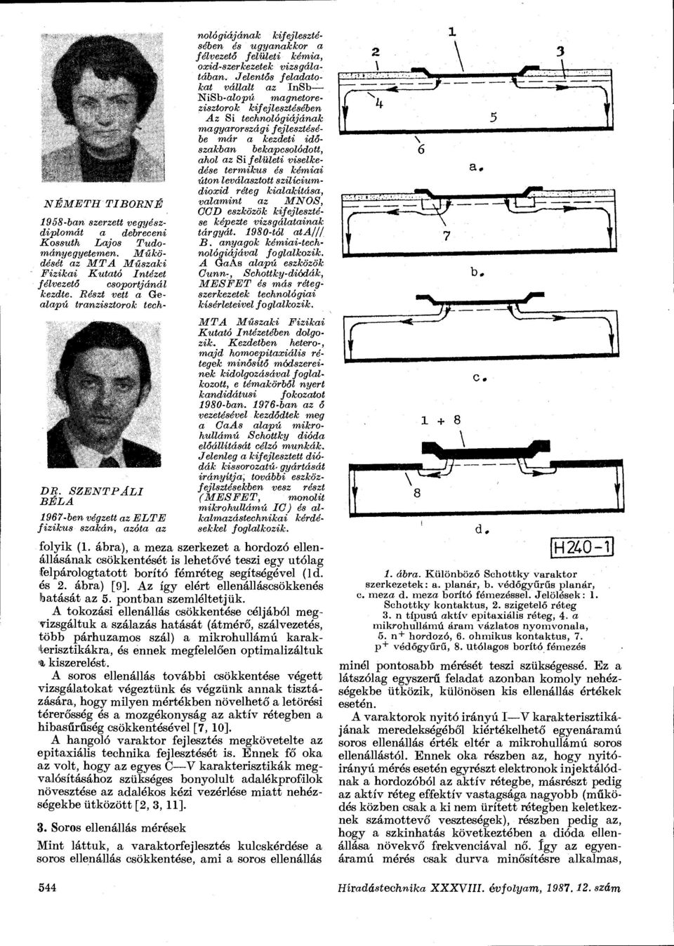 BÉLA SZENTPÁLI 1967-ben végzett az ELTE fizikus szakán, azóta az nológiájának kifejlesztésében és ugyanakkor a félvezető felületi kémia, oxid-szerkezetek vizsgálatában.