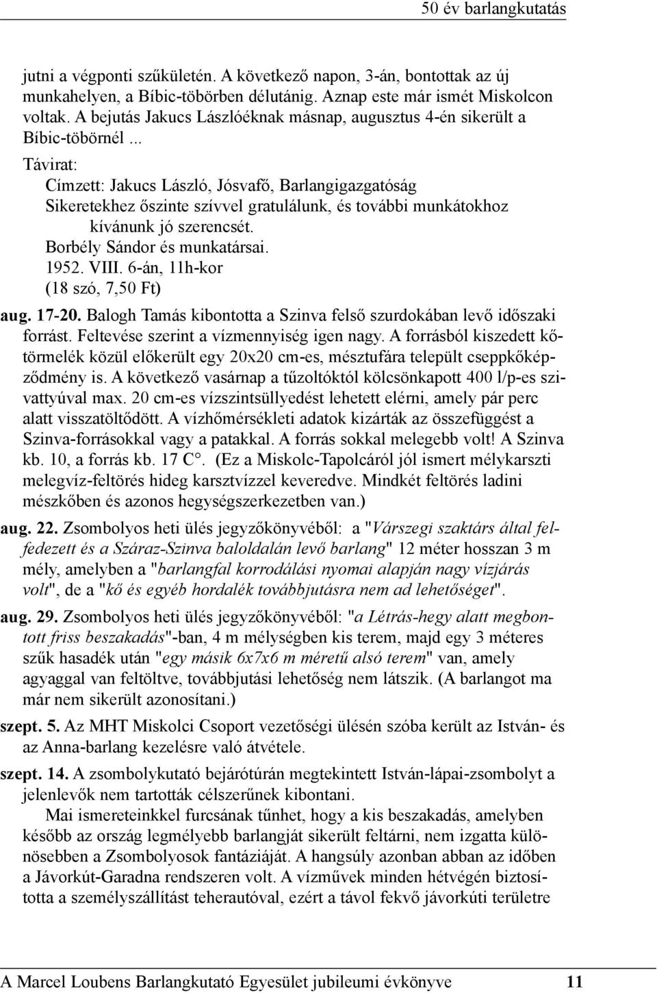 .. Távirat: Címzett: Jakucs László, Jósvafõ, Barlangigazgatóság Sikeretekhez õszinte szívvel gratulálunk, és további munkátokhoz kívánunk jó szerencsét. Borbély Sándor és munkatársai. 1952. VIII.