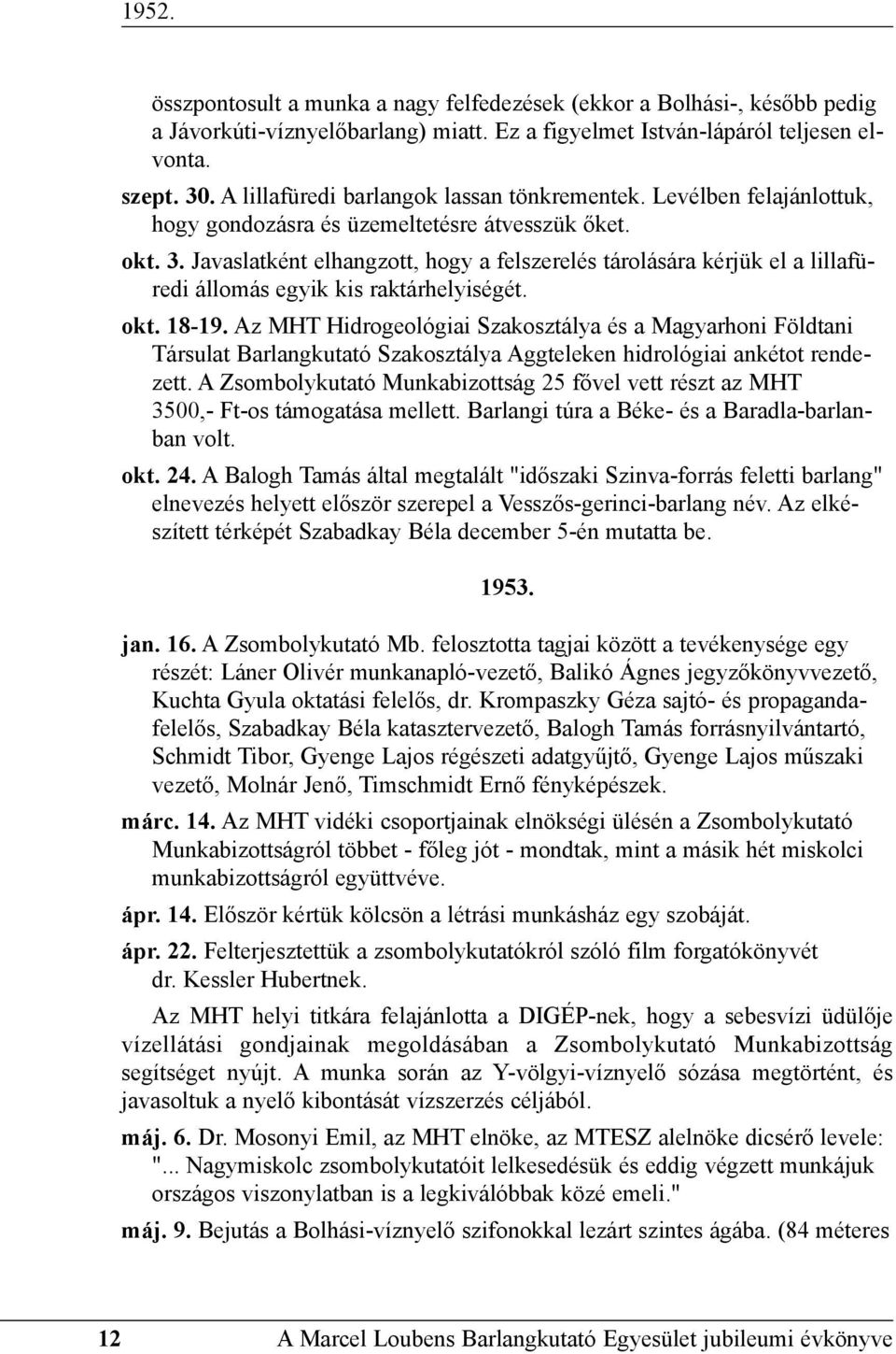Javaslatként elhangzott, hogy a felszerelés tárolására kérjük el a lillafüredi állomás egyik kis raktárhelyiségét. okt. 18-19.
