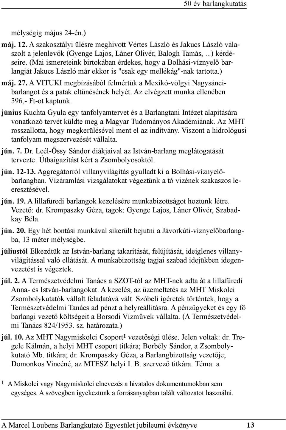 A VITUKI megbízásából felmértük a Mexikó-völgyi Nagysáncibarlangot és a patak eltûnésének helyét. Az elvégzett munka ellenében 396,- Ft-ot kaptunk.