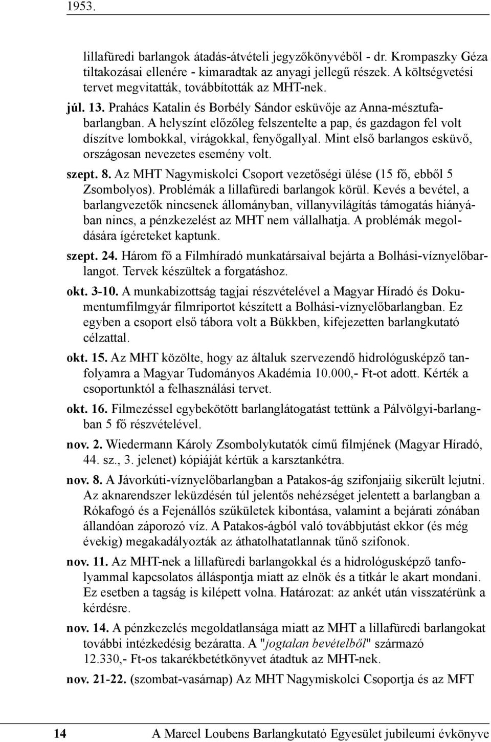 A helyszínt elõzõleg felszentelte a pap, és gazdagon fel volt díszítve lombokkal, virágokkal, fenyõgallyal. Mint elsõ barlangos esküvõ, országosan nevezetes esemény volt. szept. 8.