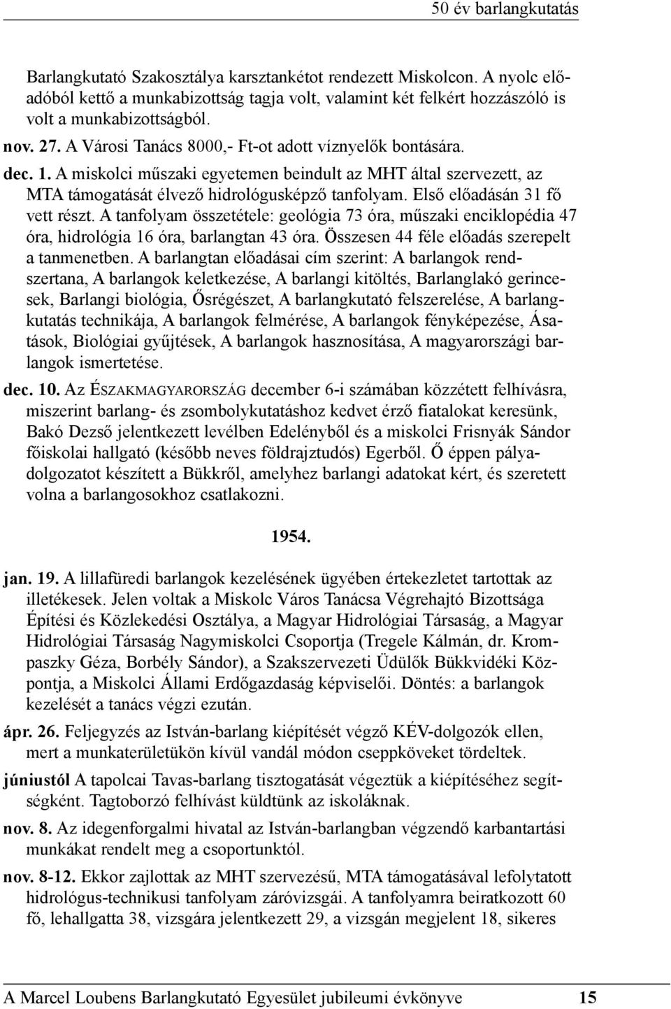 Elsõ elõadásán 31 fõ vett részt. A tanfolyam összetétele: geológia 73 óra, mûszaki enciklopédia 47 óra, hidrológia 16 óra, barlangtan 43 óra. Összesen 44 féle elõadás szerepelt a tanmenetben.