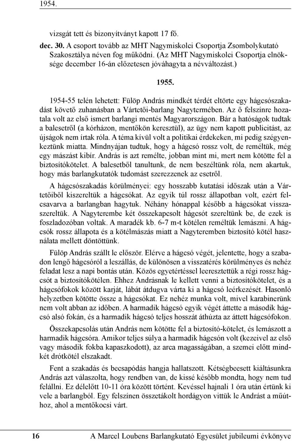 1954-55 telén lehetett: Fülöp András mindkét térdét eltörte egy hágcsószakadást követõ zuhanásban a Vártetõi-barlang Nagytermében.