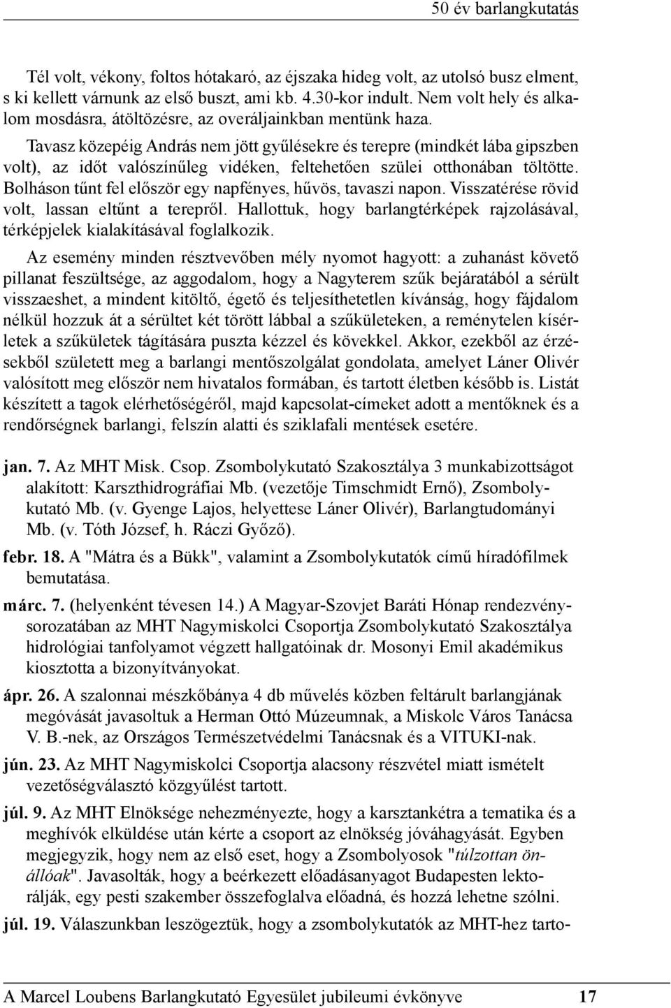 Tavasz közepéig András nem jött gyûlésekre és terepre (mindkét lába gipszben volt), az idõt valószínûleg vidéken, feltehetõen szülei otthonában töltötte.