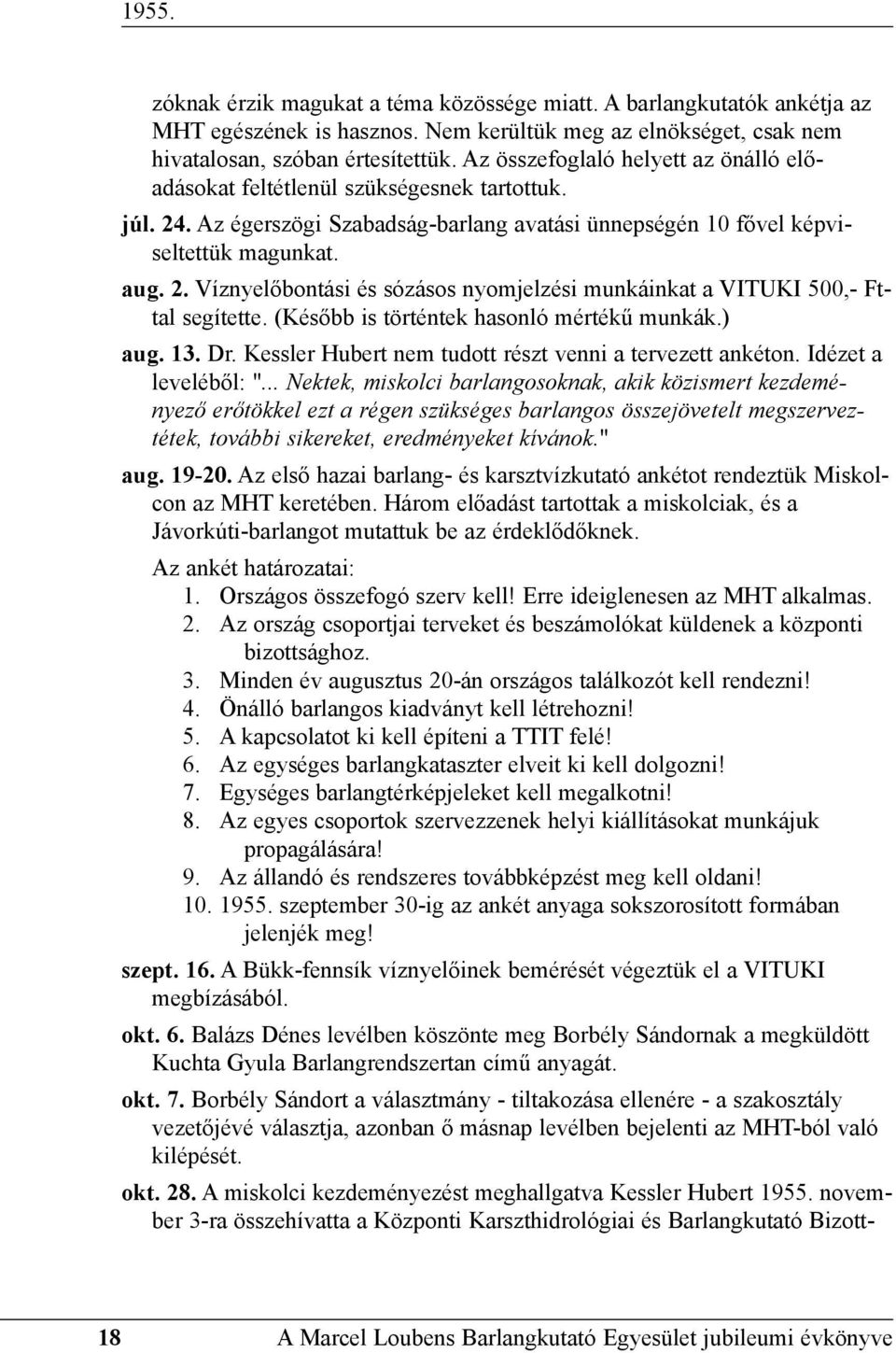 (Késõbb is történtek hasonló mértékû munkák.) aug. 13. Dr. Kessler Hubert nem tudott részt venni a tervezett ankéton. Idézet a levelébõl: ".