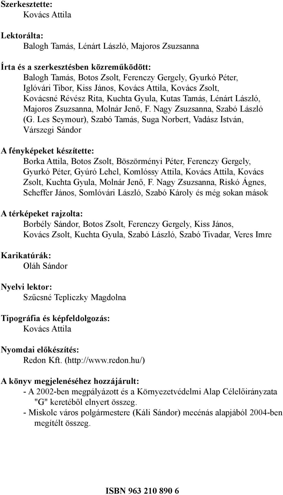 Les Seymour), Szabó Tamás, Suga Norbert, Vadász István, Várszegi Sándor A fényképeket készítette: Borka Attila, Botos Zsolt, Böszörményi Péter, Ferenczy Gergely, Gyurkó Péter, Gyúró Lehel, Komlóssy