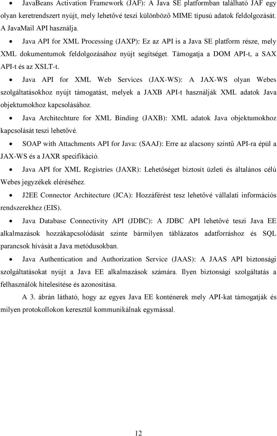 Java API for XML Web Services (JAX-WS): A JAX-WS olyan Webes szolgáltatásokhoz nyújt támogatást, melyek a JAXB API-t használják XML adatok Java objektumokhoz kapcsolásához.