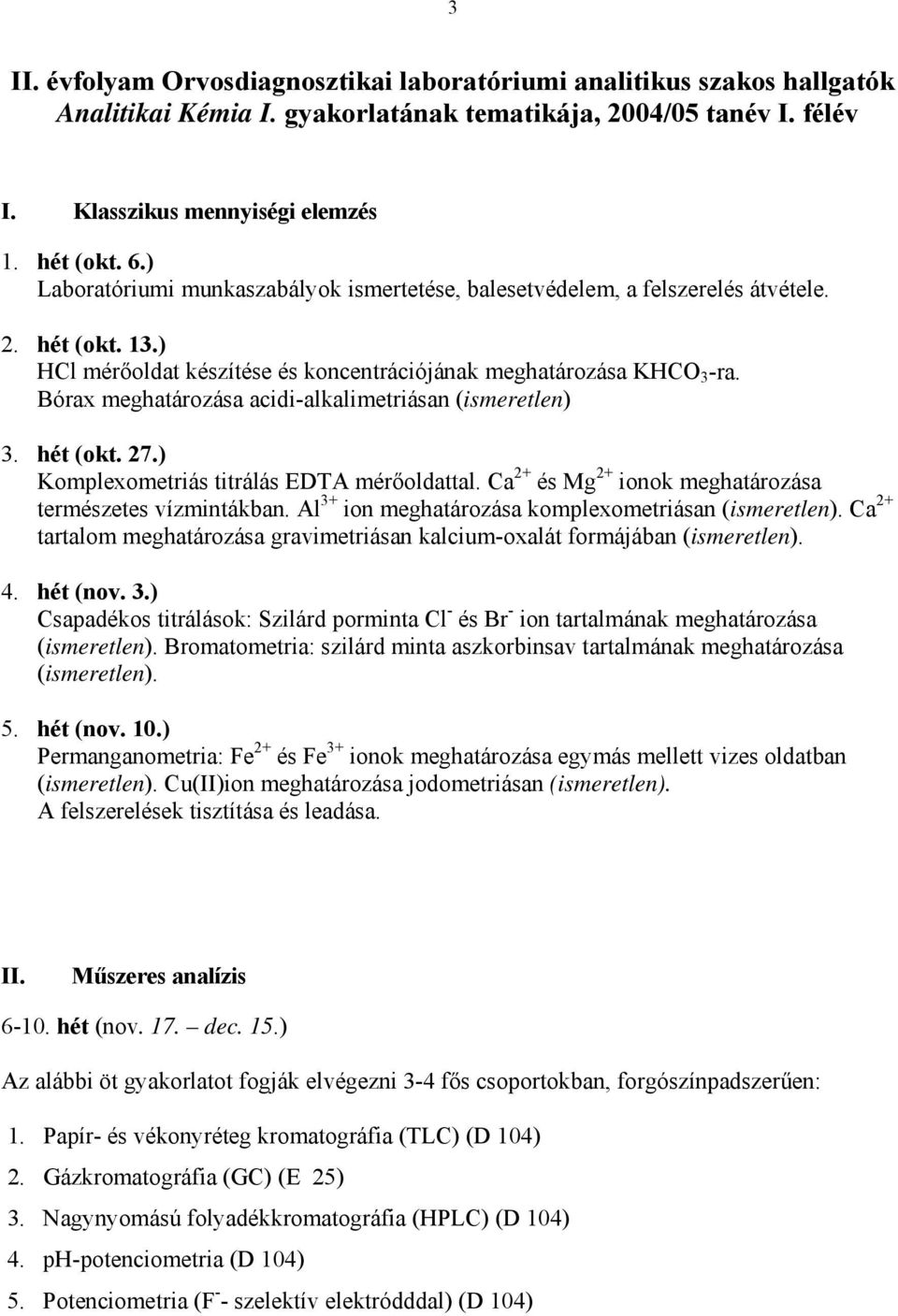 Bórax meghatározása acidi-alkalimetriásan (ismeretlen) 3. hét (okt. 27.) Komplexometriás titrálás EDTA mérőoldattal. Ca 2+ és Mg 2+ ionok meghatározása természetes vízmintákban.