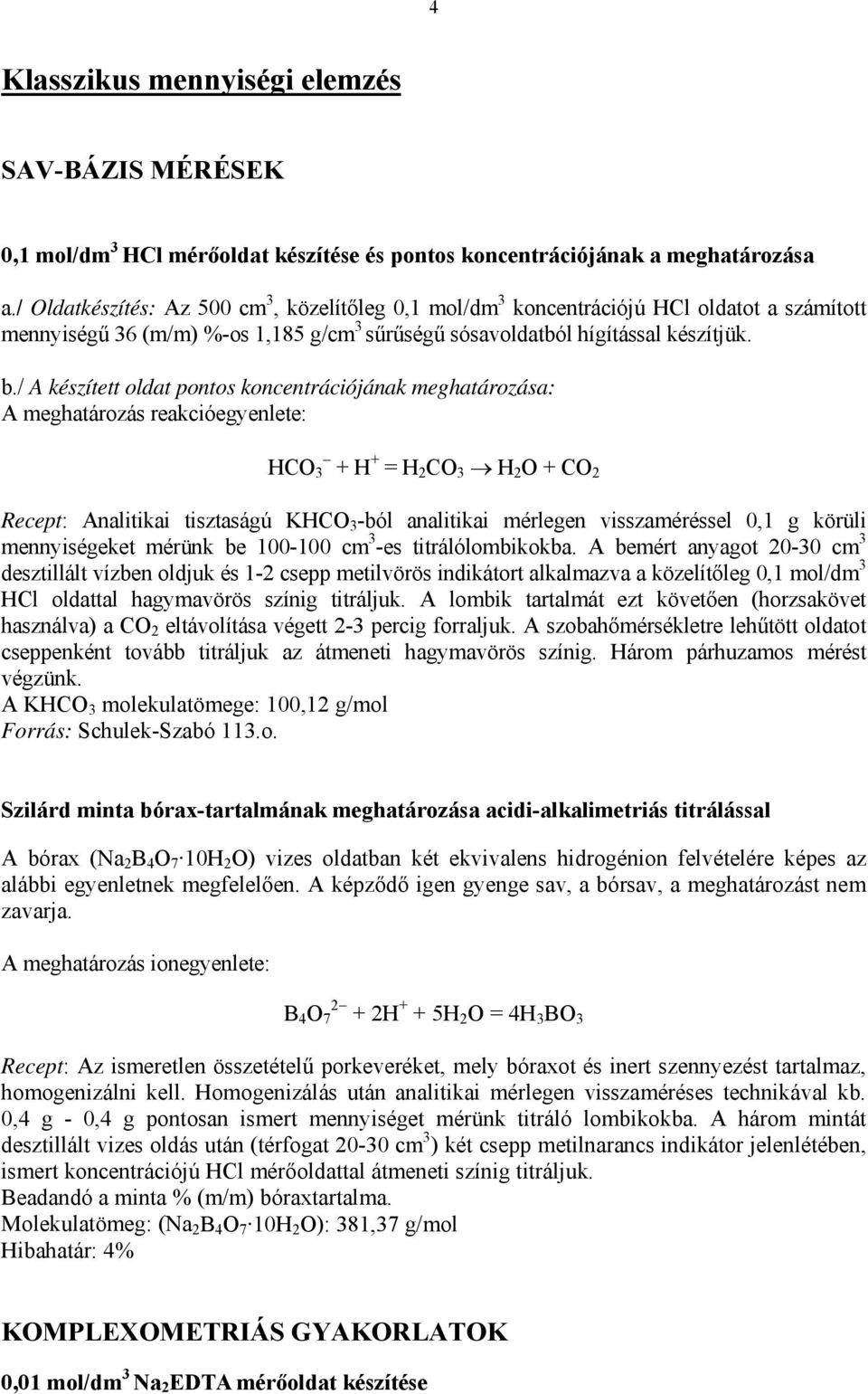 / A készített oldat pontos koncentrációjának meghatározása: A meghatározás reakcióegyenlete: HC 3 + H + = H 2 C 3 H 2 + C 2 Recept: Analitikai tisztaságú KHC 3 -ból analitikai mérlegen visszaméréssel