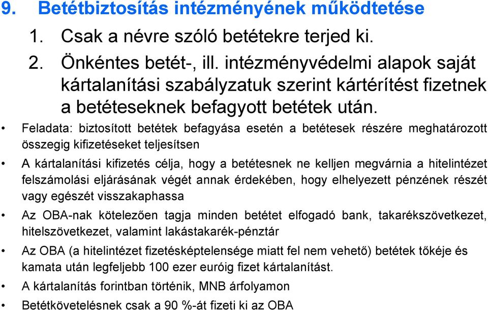 Feladata: biztosított betétek befagyása esetén a betétesek részére meghatározott összegig kifizetéseket teljesítsen A kártalanítási kifizetés célja, hogy a betétesnek ne kelljen megvárnia a