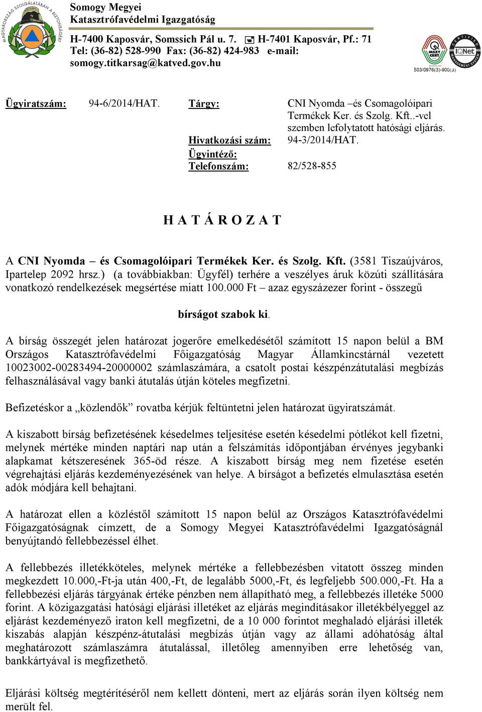 Ügyintéző: Telefonszám: 82/528-855 H A T Á R O Z A T A CNI Nyomda és Csomagolóipari Termékek Ker. és Szolg. Kft. (3581 Tiszaújváros, Ipartelep 2092 hrsz.