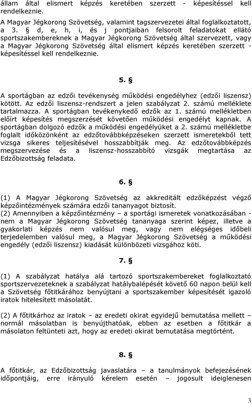 - képesítéssel kell rendelkeznie. 5. A sportágban az edzői tevékenység működési engedélyhez (edzői liszensz) kötött. Az edzői liszensz-rendszert a jelen szabályzat 2. számú melléklete tartalmazza.