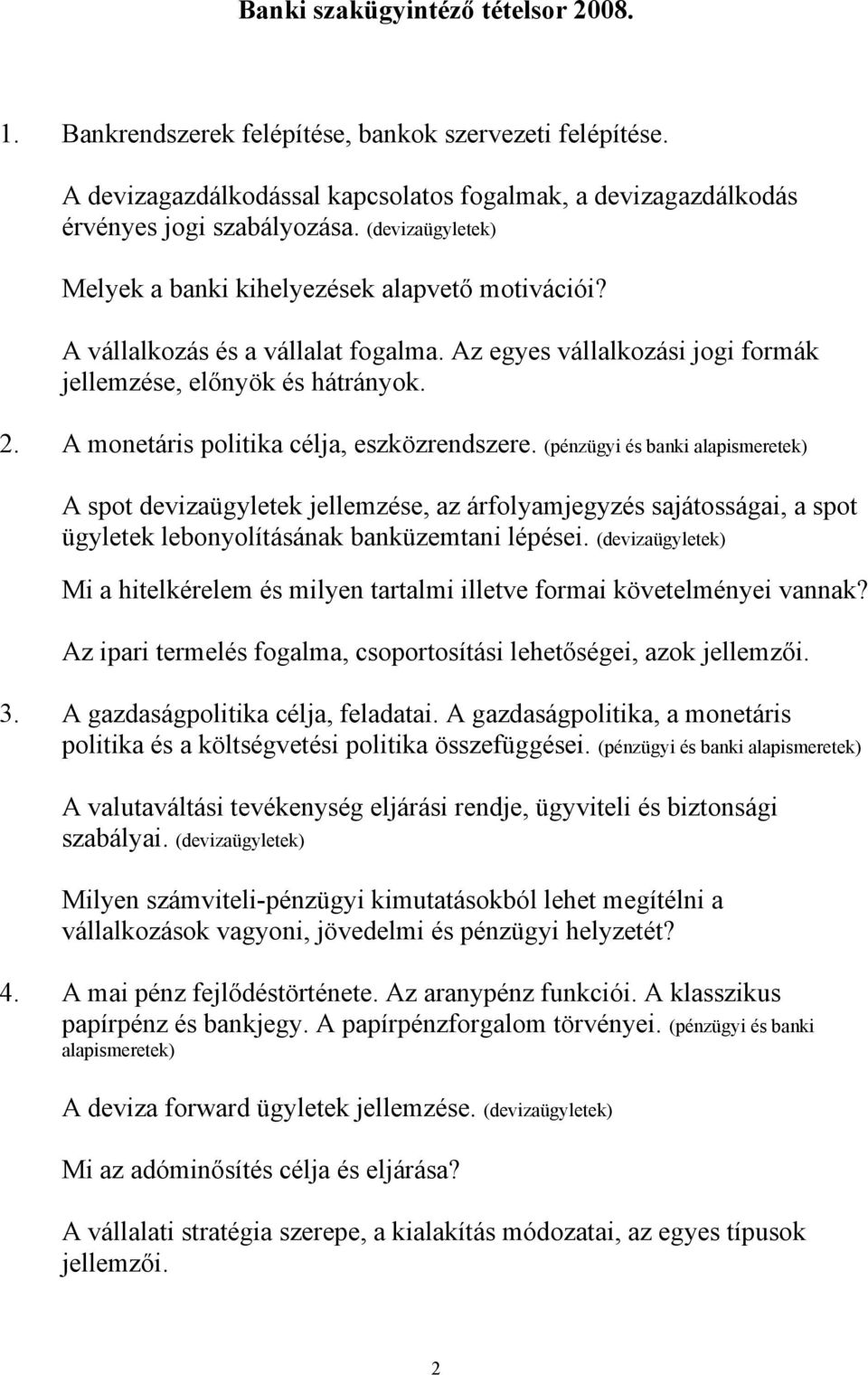 A monetáris politika célja, eszközrendszere. (pénzügyi és banki A spot devizaügyletek jellemzése, az árfolyamjegyzés sajátosságai, a spot ügyletek lebonyolításának banküzemtani lépései.