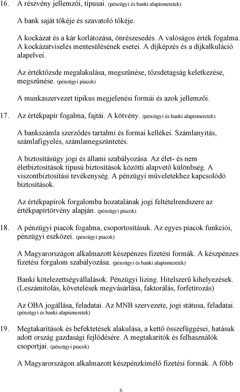 (pénzügyi piacok) A munkaszervezet tipikus megjelenési formái és azok jellemzői. 17. Az értékpapír fogalma, fajtái. A kötvény. (pénzügyi és banki A bankszámla szerződés tartalmi és formai kellékei.