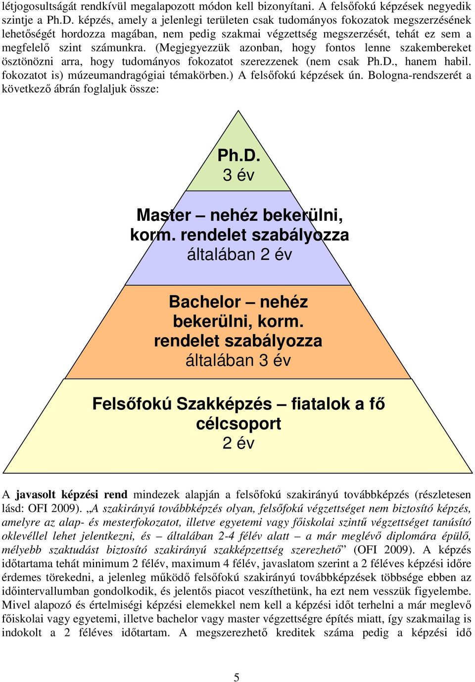 (Megjegyezzük azonban, hogy fontos lenne szakembereket ösztönözni arra, hogy tudományos fokozatot szerezzenek (nem csak Ph.D., hanem habil. fokozatot is) múzeumandragógiai témakörben.