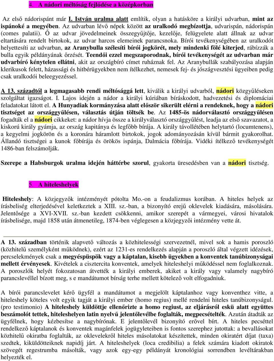 Ő az udvar jövedelmeinek összegyűjtője, kezelője, felügyelete alatt állnak az udvar eltartására rendelt birtokok, az udvar harcos elemeinek parancsnoka.