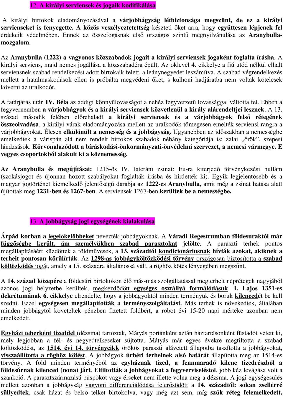 Az Aranybulla (1222) a vagyonos közszabadok jogait a királyi serviensek jogaként foglalta írásba. A királyi serviens, majd nemes jogállása a közszabadéra épült. Az oklevél 4.