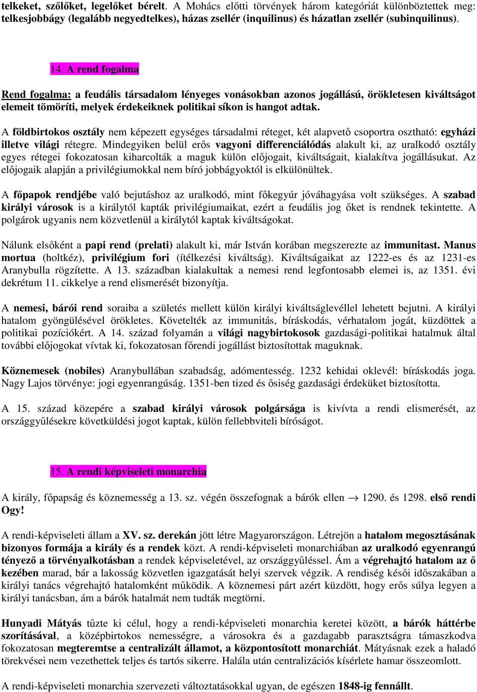 A rend fogalma Rend fogalma: a feudális társadalom lényeges vonásokban azonos jogállású, örökletesen kiváltságot elemeit tömöríti, melyek érdekeiknek politikai síkon is hangot adtak.