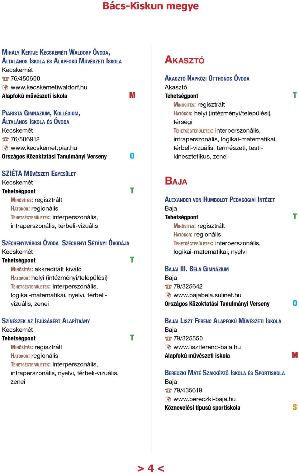 Egyesület ehetségterületek: interperszonális, intraperszonális, térbeli-vizuális Széchenyivárosi Óvoda Széchenyi Sétányi Óvodája inősítés: akkreditált kiváló ehetségterületek: interperszonális,