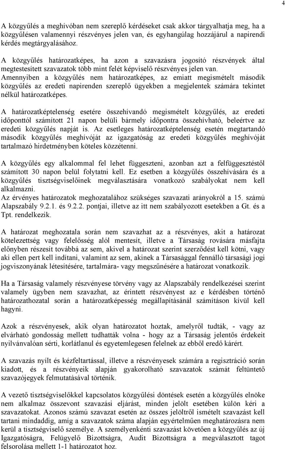 Amennyiben a közgyűlés nem határozatképes, az emiatt megismételt második közgyűlés az eredeti napirenden szereplő ügyekben a megjelentek számára tekintet nélkül határozatképes.