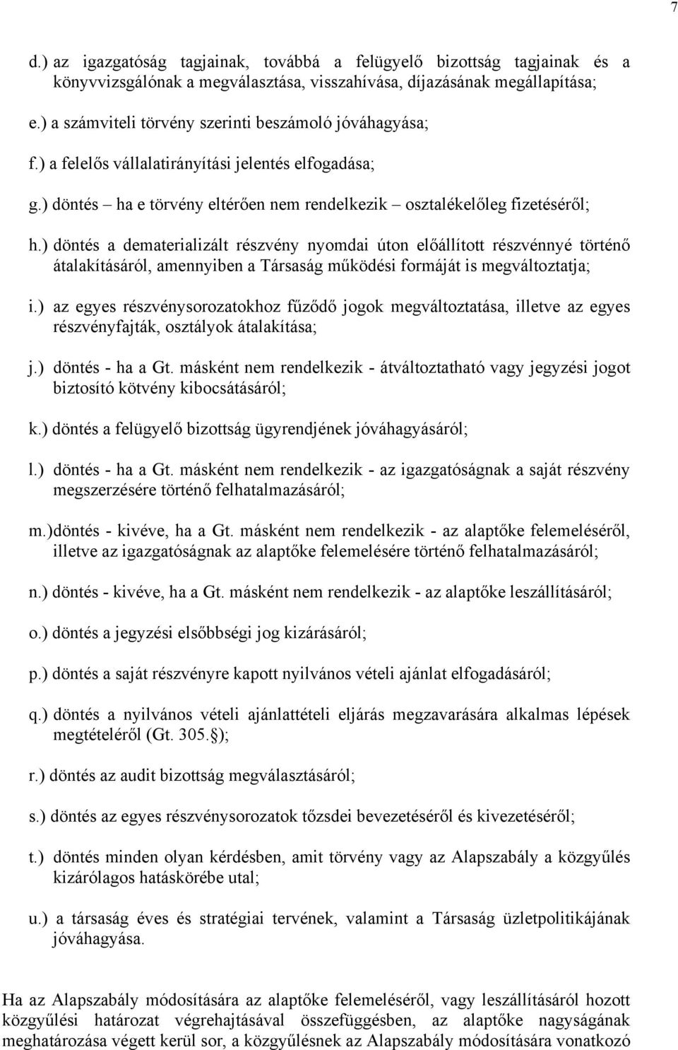 ) döntés a dematerializált részvény nyomdai úton előállított részvénnyé történő átalakításáról, amennyiben a Társaság működési formáját is megváltoztatja; i.