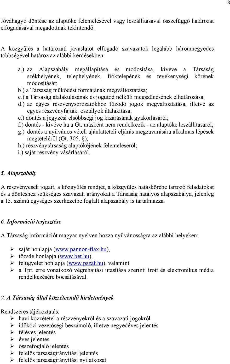 ) az Alapszabály megállapítása és módosítása, kivéve a Társaság székhelyének, telephelyének, fióktelepének és tevékenységi körének módosítását; b.) a Társaság működési formájának megváltoztatása; c.