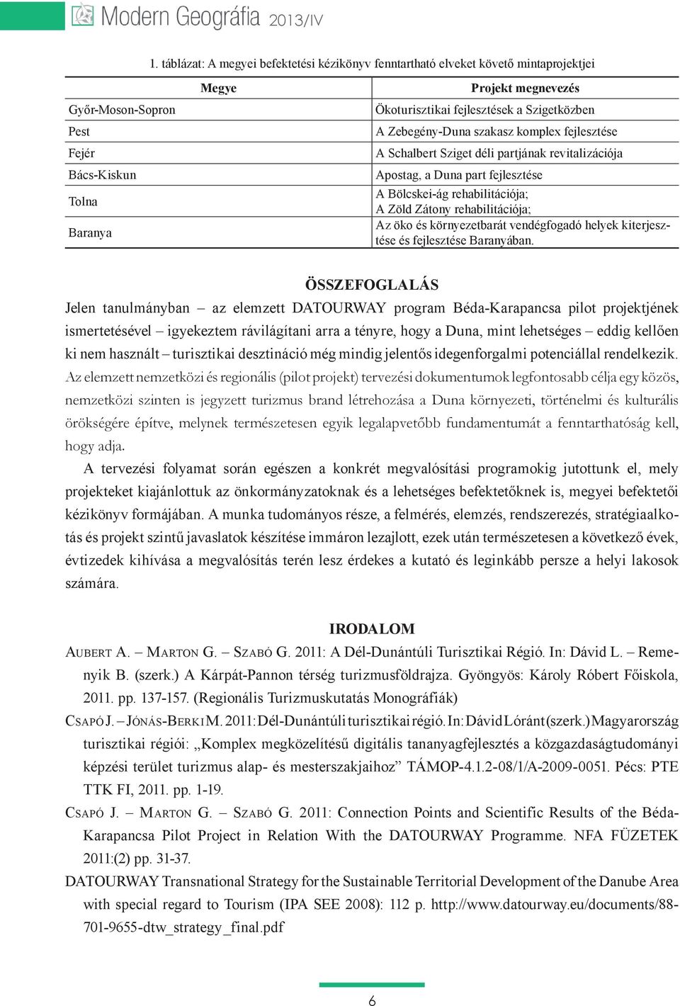 Az elemzett nemzetközi és regionális (pilot projekt) tervezési dokumentumok legfontosabb célja egy közös, nemzetközi szinten is jegyzett turizmus brand létrehozása a Duna környezeti, történelmi és