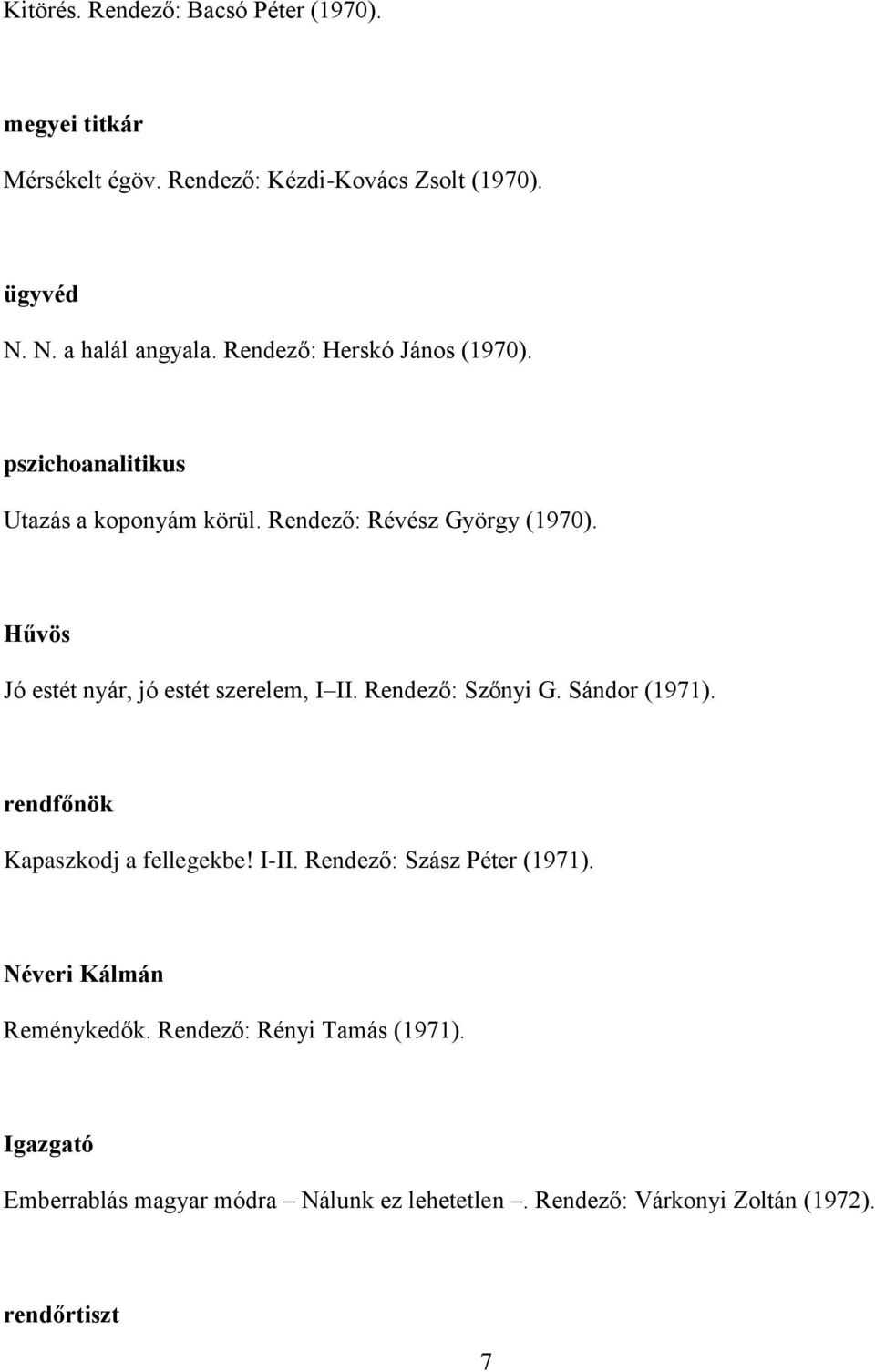 Hűvös Jó estét nyár, jó estét szerelem, I II. Rendező: Szőnyi G. Sándor (1971). rendfőnök Kapaszkodj a fellegekbe! I-II.