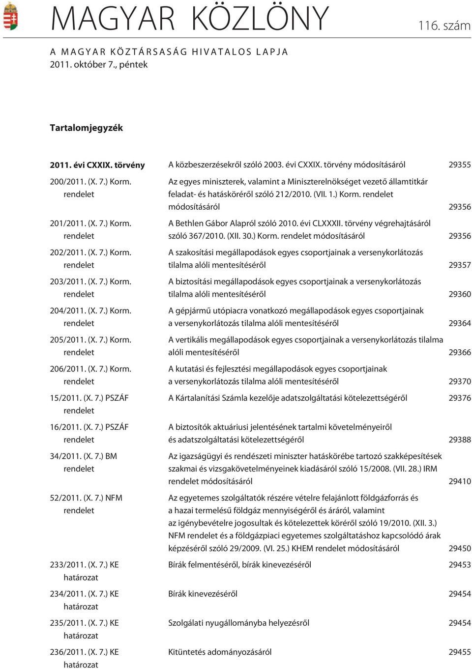 (X. 7.) Korm. rendelet 15/2011. (X. 7.) PSZÁF rendelet 16/2011. (X. 7.) PSZÁF rendelet 34/2011. (X. 7.) BM rendelet 52/2011. (X. 7.) NFM rendelet 233/2011. (X. 7.) KE határozat 234/2011. (X. 7.) KE határozat 235/2011.