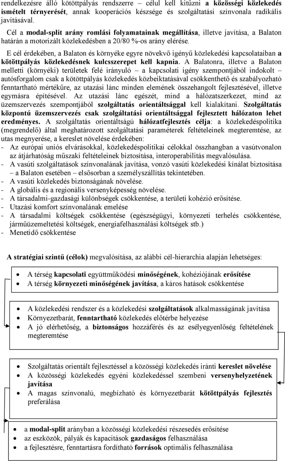 E cél érdekében, a Balaton és környéke egyre növekvő igényű közlekedési kapcsolataiban a kötöttpályás közlekedésnek kulcsszerepet kell kapnia.