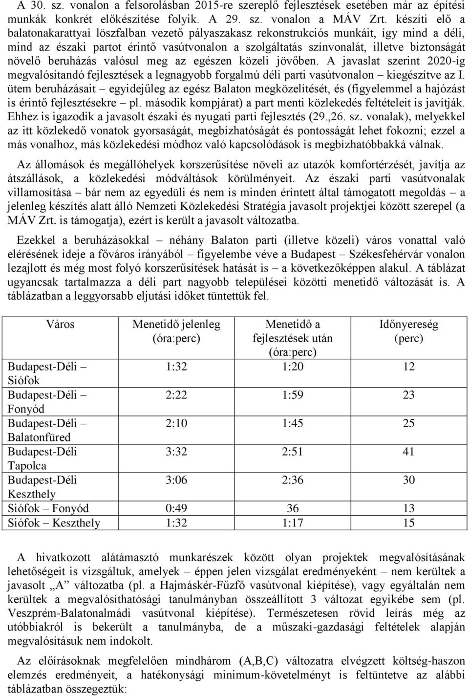 növelő beruházás valósul meg az egészen közeli jövőben. A javaslat szerint 2020-ig megvalósítandó fejlesztések a legnagyobb forgalmú déli parti vasútvonalon kiegészítve az I.