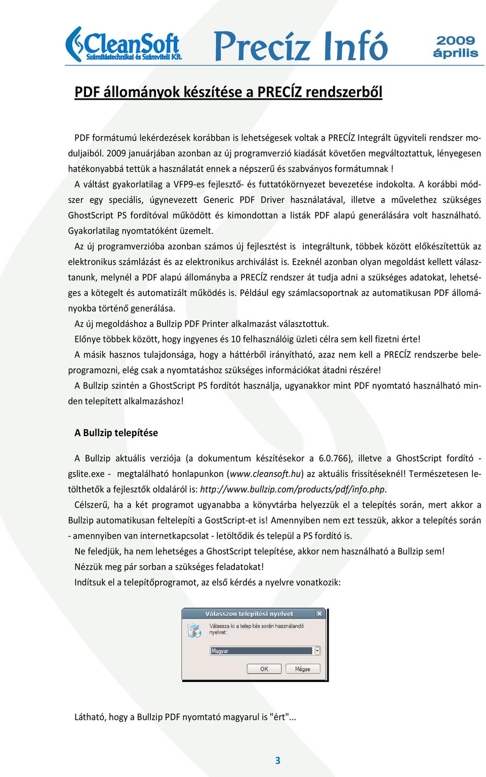 A váltást gyakorlatilag a VFP9-es fejlesztő- és futtatókörnyezet bevezetése indokolta.