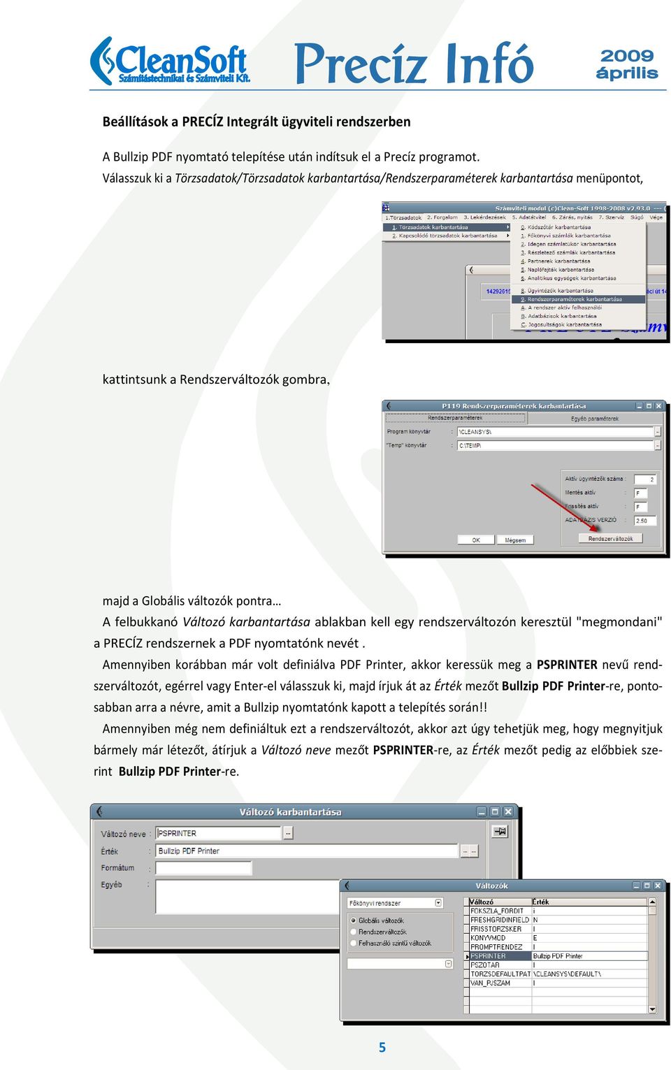 karbantartása ablakban kell egy rendszerváltozón keresztül "megmondani" a PRECÍZ rendszernek a PDF nyomtatónk nevét.