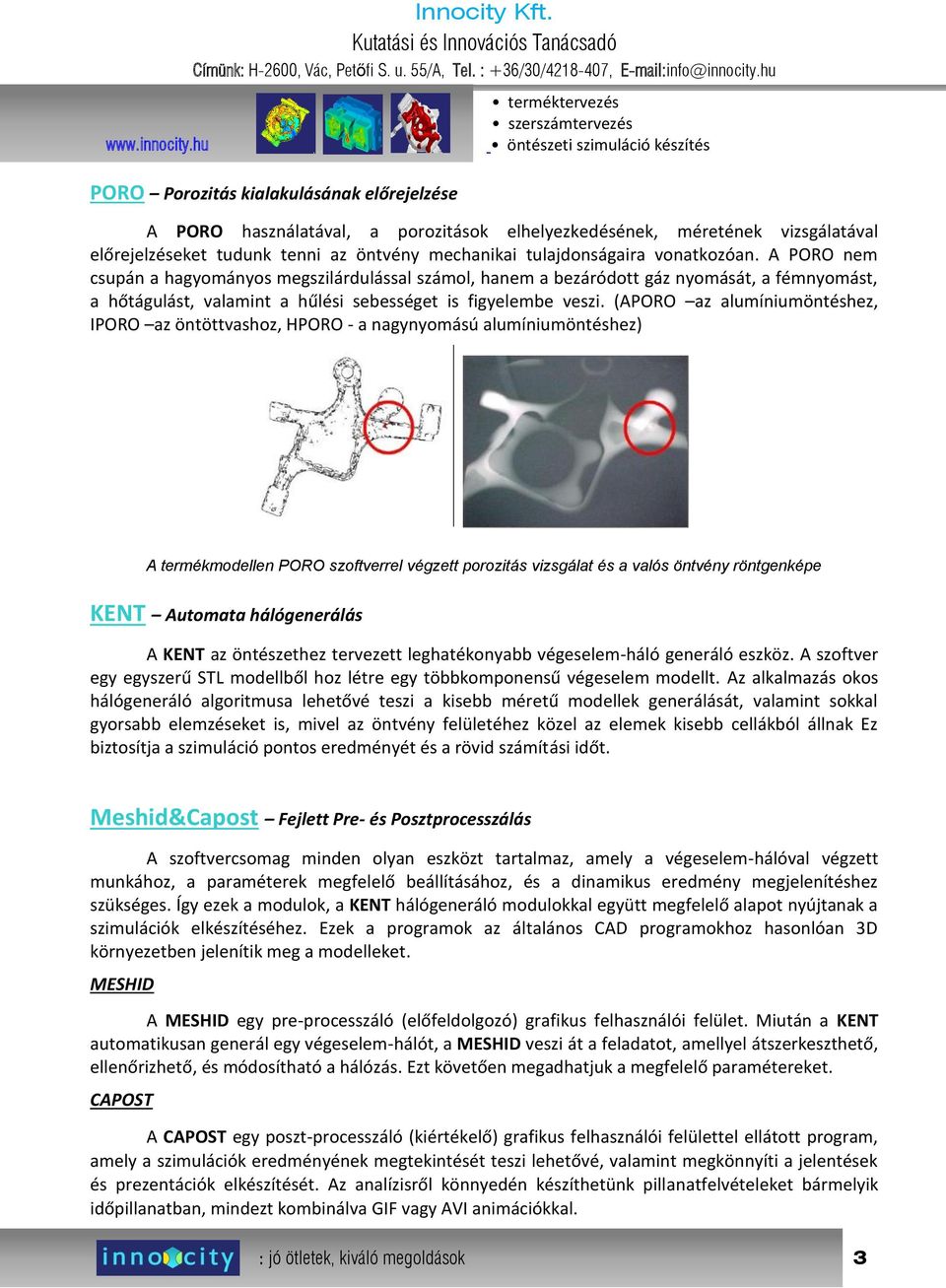 (APORO az alumíniumöntéshez, IPORO az öntöttvashoz, HPORO - a nagynyomású alumíniumöntéshez) A termékmodellen PORO szoftverrel végzett porozitás vizsgálat és a valós öntvény röntgenképe KENT Automata