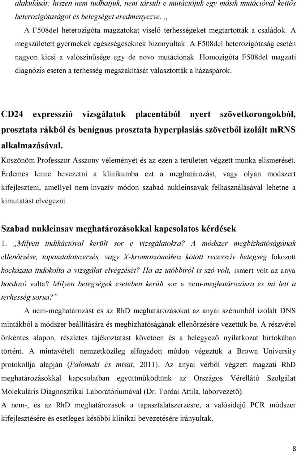 A F508del heterozigótaság esetén nagyon kicsi a valószínűsége egy de novo mutációnak. Homozigóta F508del magzati diagnózis esetén a terhesség megszakítását választották a házaspárok.