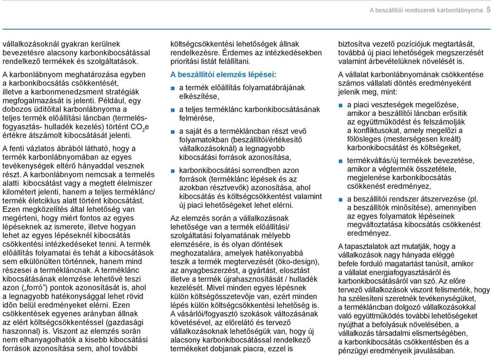 Például, egy dobozos üdítőital karbonlábnyoma a teljes termék előállítási láncban (termelésfogyasztás- hulladék kezelés) történt CO 2 e értékre átszámolt kibocsátását jelenti.