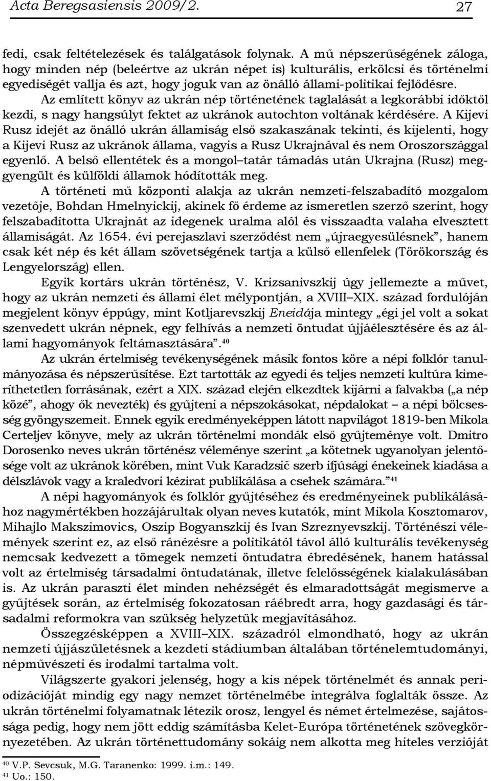 Az említett könyv az ukrán nép történetének taglalását a legkorábbi időktől kezdi, s nagy hangsúlyt fektet az ukránok autochton voltának kérdésére.