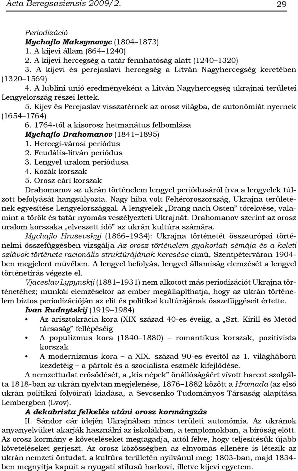 Kijev és Perejaslav visszatérnek az orosz világba, de autonómiát nyernek (1654 1764) 6. 1764-től a kisorosz hetmanátus felbomlása Mychajlo Drahomanov (1841 1895) 1. Hercegi-városi periódus 2.
