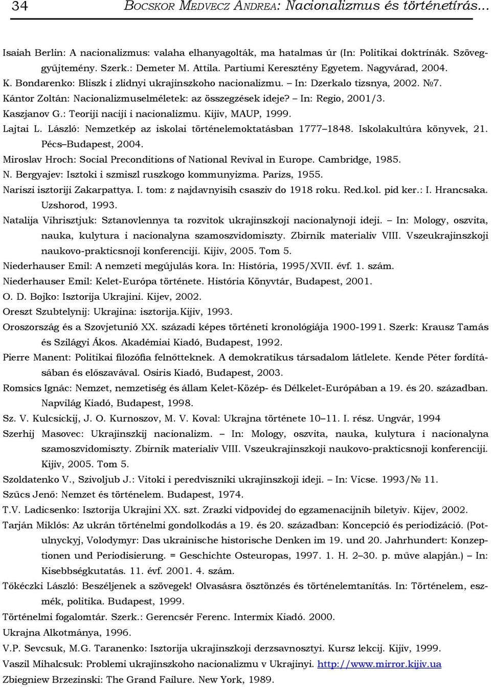 In: Regio, 2001/3. Kaszjanov G.: Teoriji naciji i nacionalizmu. Kijiv, MAUP, 1999. Lajtai L. László: Nemzetkép az iskolai történelemoktatásban 1777 1848. Iskolakultúra könyvek, 21.